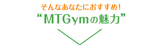 そんなあなたにおすすめMTGymの魅力
